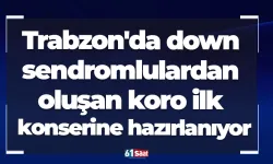 Trabzon'da down sendromlulardan oluşan koro ilk konserine hazırlanıyor