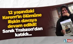 12 yaşındaki Kerem'in ölümüne ilişkin davaya devam edildi! Sanık Trabzon'dan katıldı...