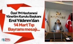 Özel 7M Hastanesi Yönetim Kurulu Başkanı Erol Yıldırım’dan 14 Mart Tıp Bayramı mesajı...