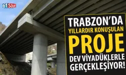 Trabzon'da yıllardır konuşulan proje, dev viyadüklerle gerçekleşiyor...