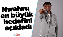 Nwaiwu en büyük hedefini açıkladı