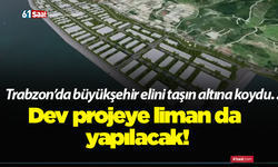 Trabzon’da büyükşehir elini taşın altına koydu… Dev projeye liman da yapılacak!