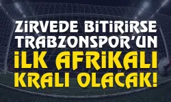 Zirvede bitirirse, Trabzonspor'un ilk Afrikalı kralı olacak...