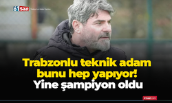 Trabzonlu teknik adam bunu hep yapıyor! Yine şampiyon oldu