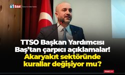 TTSO Başkan Yardımcısı Baş’tan çarpıcı açıklamalar! Akaryakıt sektöründe kurallar değişiyor mu?