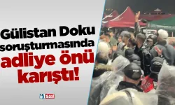 Gülistan Doku soruşturmasında adliye önü karıştı!