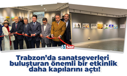 Trabzon’da sanatseverleri buluşturan önemli bir etkinlik daha kapılarını açtı!