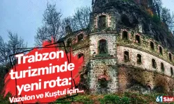 Trabzon turizminde yeni rota: Vazelon ve Kuştul için...