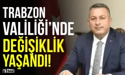 Trabzon Valiliği'nde değişiklikler yaşanmaya başladı!