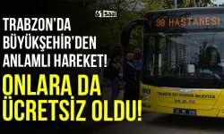 Trabzon'da Büyükşehir'den anlamlı hareket! Onlara da ücretsiz oldu...