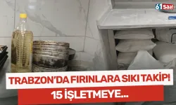Trabzon'da fırınlara sıkı takip! 15 işletmeye...