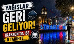 Yağışlar geri geliyor: Trabzon'da ise o tarihte...
