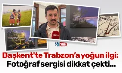 Başkent'te Trabzon’a yoğun ilgi: Fotoğraf sergisi dikkat çekti...