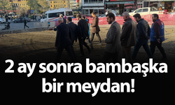 2 ay sonra bambaşka bir meydan!