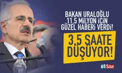 Bakan Uraloğlu, 11,5 milyon kişi için güzel haberi verdi: 3,5 saate düşüyor...