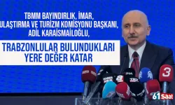 Adil Karaismailoğlu: “Bakanlıklar en büyük bütçeleri Trabzon’a ayırıyor”