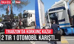 Trabzon'da korkutan kaza! 1 otomobil 2 tır karıştı...