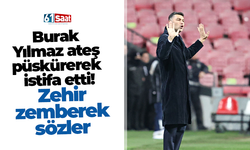Burak Yılmaz ateş püskürerek istifa etti! Zehir zemberek sözler