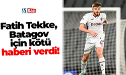 Fatih Tekke, Batagov için kötü haberi verdi!