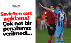 Savic’ten sert açıklama! Çok net bir penaltımız verilmedi…