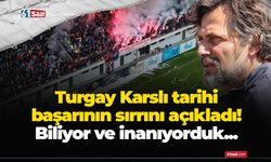 Turgay Karslı tarihi başarının sırrını açıkladı! Biliyor ve inanıyorduk...