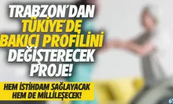 Trabzon'dan, Türkiye'de bakıcı profilini değiştirecek çalışma...