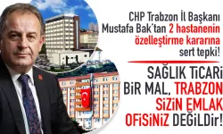 CHP Trabzon İl Başkanı Mustafa Bak'tan özelleştirme kararına sert tepki!