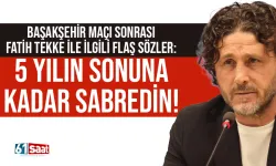 Fatih Tekke'ye 5 yılın sonuna kadar sabredin...