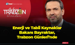 Enerji ve Tabii Kaynaklar Bakanı Bayraktar, Trabzon Günleri’nde