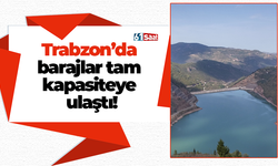 Trabzon’da barajlar tam kapasiteye ulaştı!