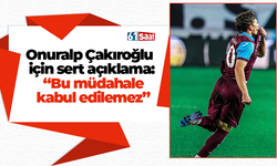 Onuralp Çakıroğlu için sert açıklama: “Bu müdahale kabul edilemez”