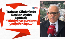 Trabzon Günleri’nde Başkan Aydın açıkladı! “Türkiye’ye bürokrat yetiştiren ilçe…