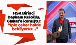 HSK Birinci Başkanı Kuloğlu, 61saat’e konuştu! “İple çeker halde bekliyoruz…”