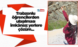 Trabzonlu öğrencilerden ulaşılması imkânsız yerlere çözüm