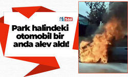 Park halindeki otomobil bir anda alev aldı!