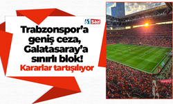 Trabzonspor’a geniş ceza, Galatasaray’a sınırlı blok! Kararlar tartışılıyor