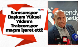 Samsunspor Başkanı Yüksel Yıldırım Trabzonspor maçını işaret etti!