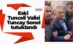 Eski Tunceli Valisi Tuncay Sonel tutuklandı