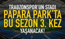 Trabzonspor'un stadı Papara Park'ta bu sezon 3. kez olacak...