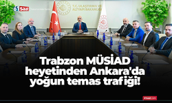 Trabzon MÜSİAD heyetinden Ankara'da yoğun temas trafiği!