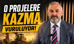 O Projelere kazma  vuruluyor!