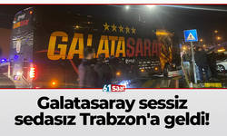Galatasaray sessiz sedasız Trabzon'a geldi!