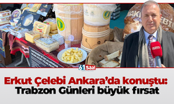 Erkut Çelebi Ankara'da konuştu: "Trabzon Günleri büyük fırsat"