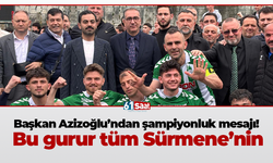 Başkan Azizoğlu’ndan şampiyonluk mesajı! Bu gurur tüm Sürmene’nin