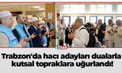 Trabzon'da hacı adayları dualarla kutsal topraklara uğurlandı!