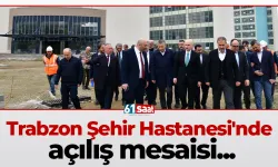 Trabzon Şehir Hastanesi'nde açılış mesaisi...