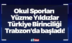 Okul Sporları Yüzme Yıldızlar Türkiye Birinciliği Trabzon'da başladı!