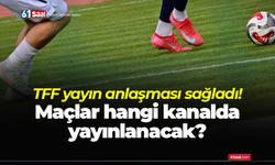 TFF yayın anlaşması sağladı! Maçlar hangi kanalda yayınlanacak?