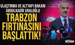 Bakan Abdulkadir Uraloğlu: Trabzon fırtınasını başlattık ...