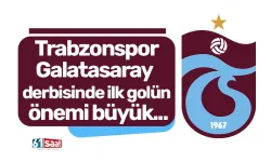 Trabzonspor-Galatasaray derbisinde ilk golün önemi büyük...